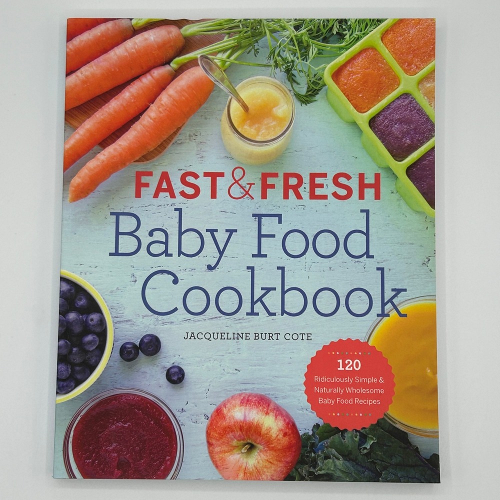 Fast & Fresh Baby Food Cookbook Jacqueline Burt Cote 120 Healthy Recipes 4-18 MO